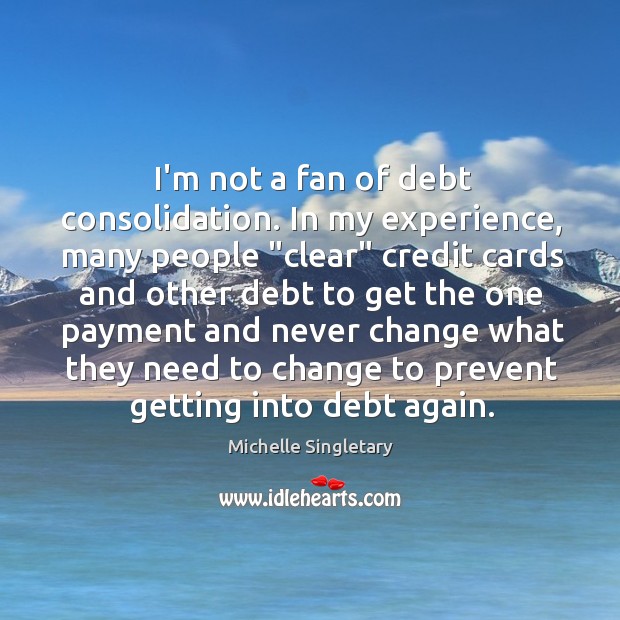 I’m not a fan of debt consolidation. In my experience, many people “ Michelle Singletary Picture Quote