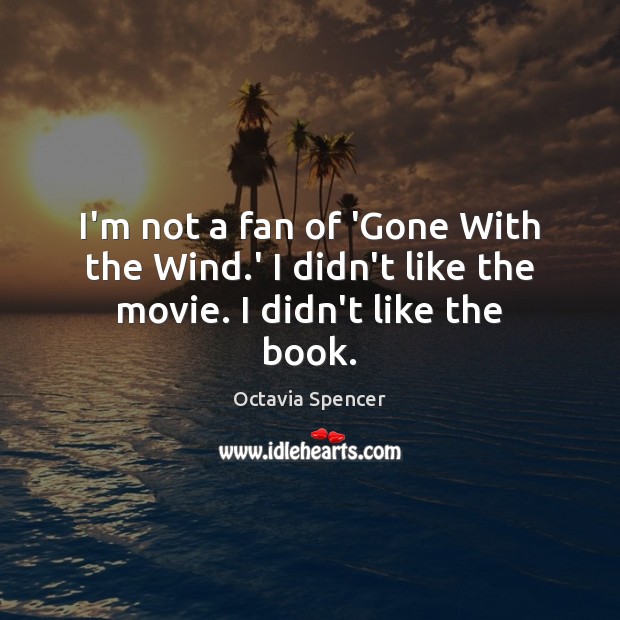 I’m not a fan of ‘Gone With the Wind.’ I didn’t like the movie. I didn’t like the book. Image