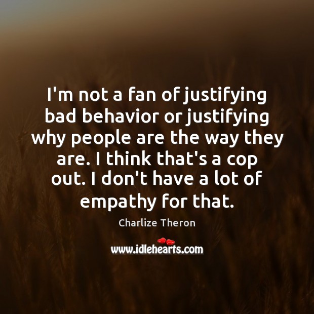 I’m not a fan of justifying bad behavior or justifying why people Image