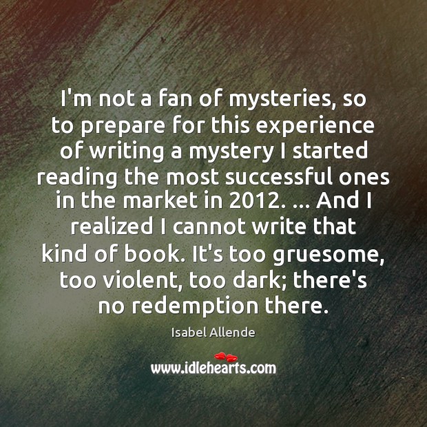 I’m not a fan of mysteries, so to prepare for this experience Isabel Allende Picture Quote