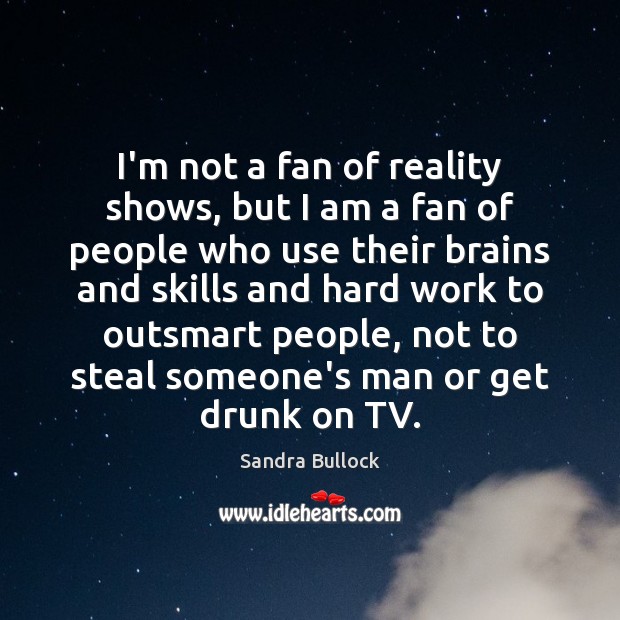 I’m not a fan of reality shows, but I am a fan Sandra Bullock Picture Quote