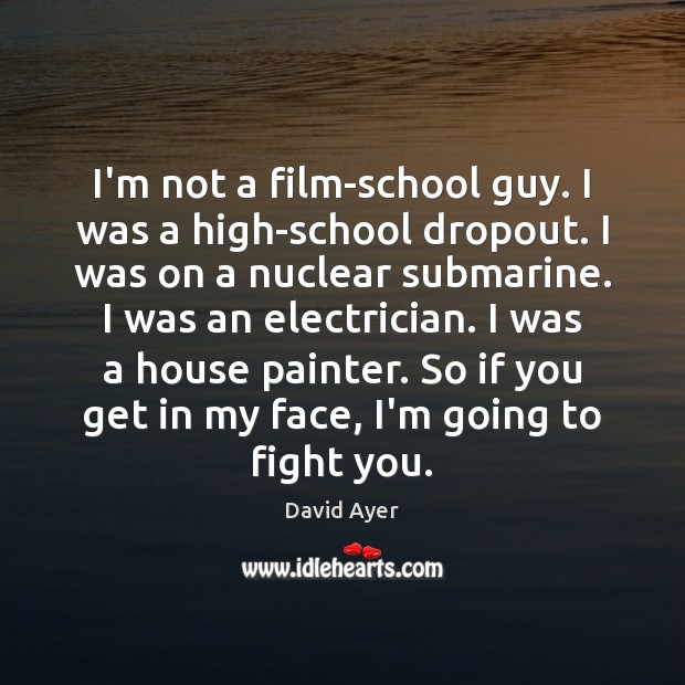I’m not a film-school guy. I was a high-school dropout. I was David Ayer Picture Quote