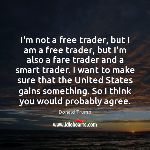 I’m not a free trader, but I am a free trader, but Donald Trump Picture Quote