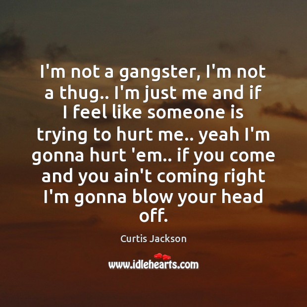 I’m not a gangster, I’m not a thug.. I’m just me and Curtis Jackson Picture Quote