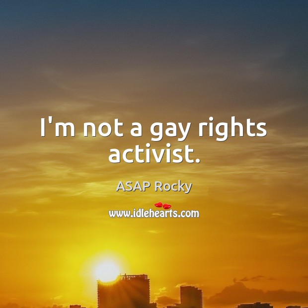I’m not a gay rights activist. ASAP Rocky Picture Quote