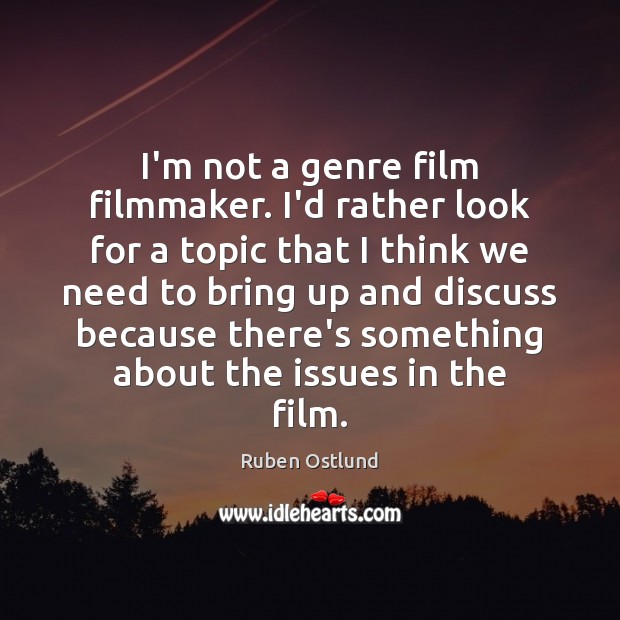 I’m not a genre film filmmaker. I’d rather look for a topic Ruben Ostlund Picture Quote