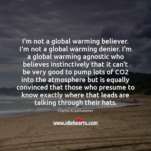 I’m not a global warming believer. I’m not a global warming denier. Image