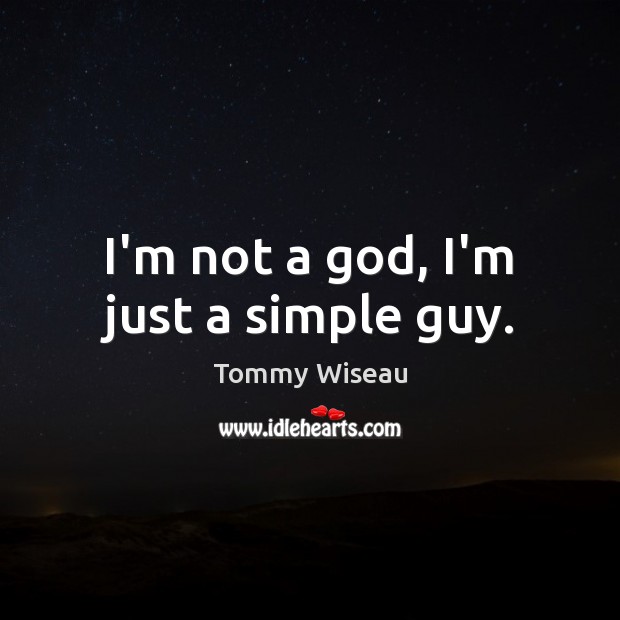 I’m not a God, I’m just a simple guy. Tommy Wiseau Picture Quote