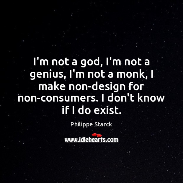 I’m not a God, I’m not a genius, I’m not a monk, Philippe Starck Picture Quote