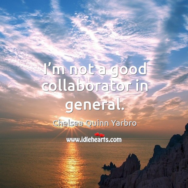 I’m not a good collaborator in general. Chelsea Quinn Yarbro Picture Quote