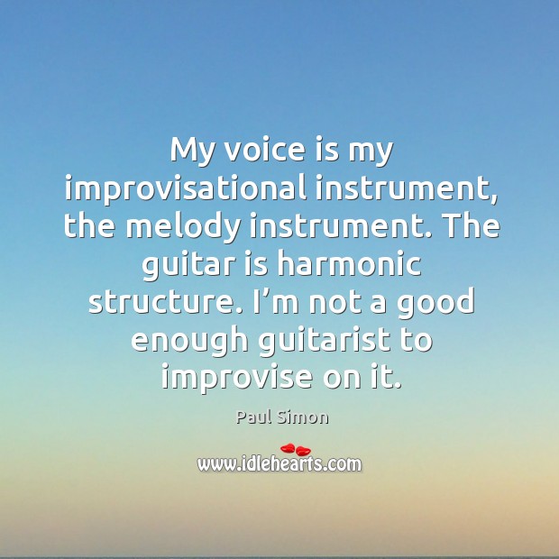 I’m not a good enough guitarist to improvise on it. Paul Simon Picture Quote