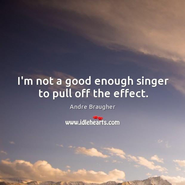 I’m not a good enough singer to pull off the effect. Andre Braugher Picture Quote