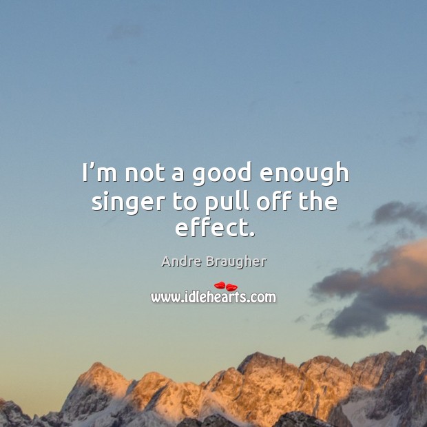 I’m not a good enough singer to pull off the effect. Andre Braugher Picture Quote