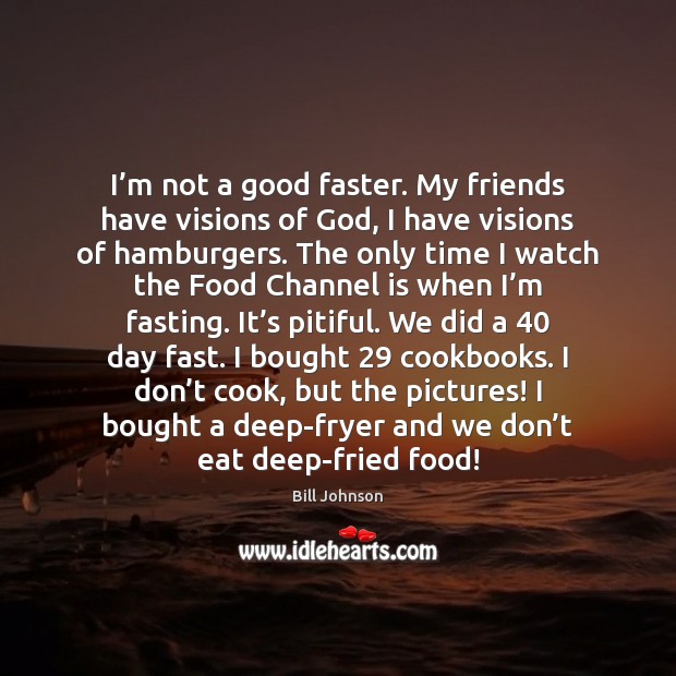 I’m not a good faster. My friends have visions of God, Bill Johnson Picture Quote