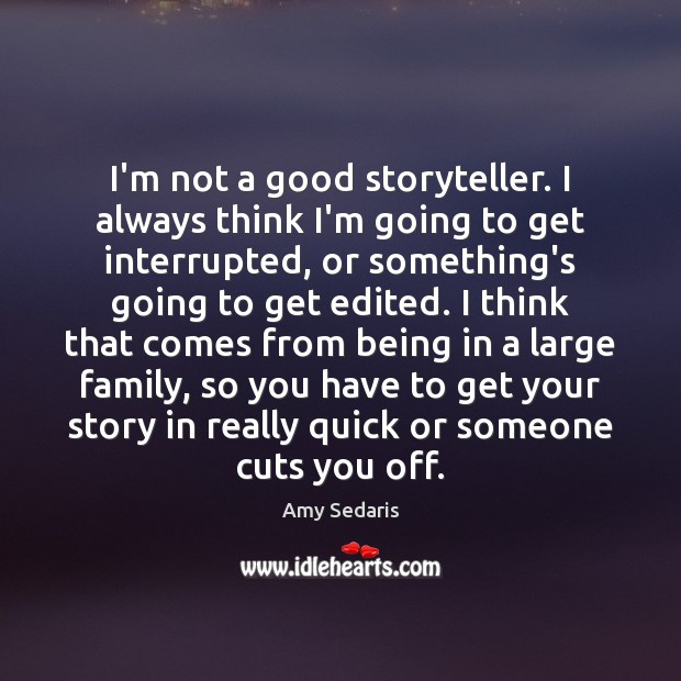 I’m not a good storyteller. I always think I’m going to get Amy Sedaris Picture Quote