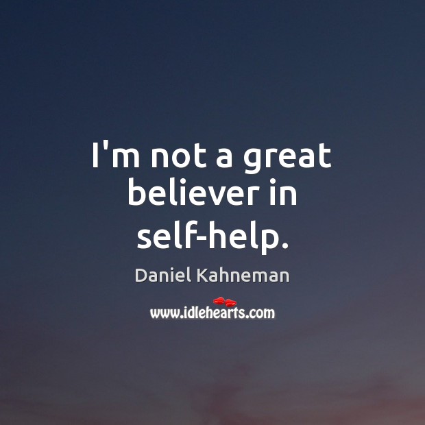 I’m not a great believer in self-help. Daniel Kahneman Picture Quote