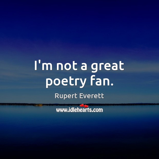 I’m not a great poetry fan. Rupert Everett Picture Quote