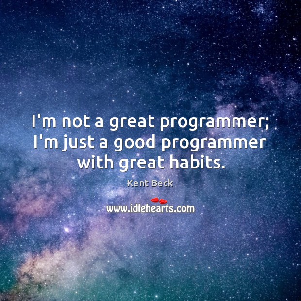 I’m not a great programmer; I’m just a good programmer with great habits. Image