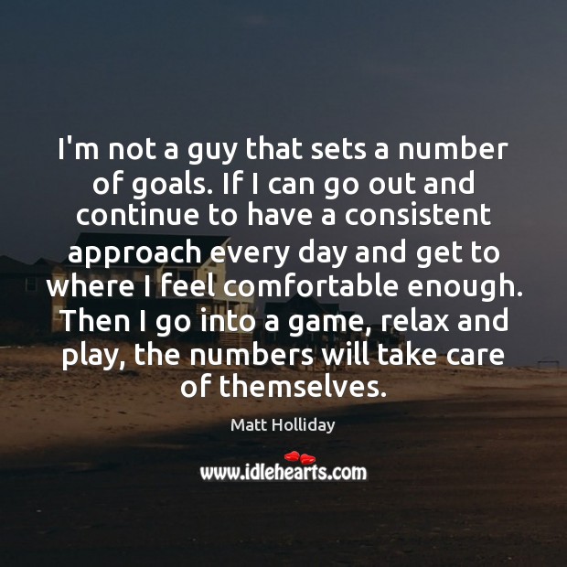 I’m not a guy that sets a number of goals. If I Matt Holliday Picture Quote