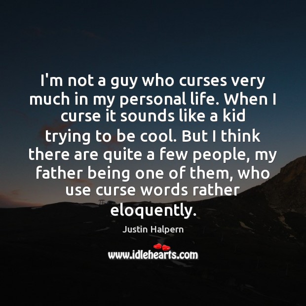 I’m not a guy who curses very much in my personal life. Justin Halpern Picture Quote
