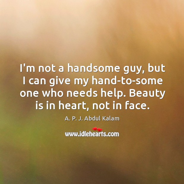 I’m not a handsome guy, but I can give my hand-to-some one who needs help. Beauty Quotes Image