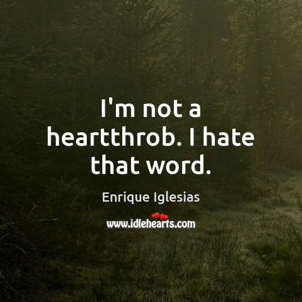 I’m not a heartthrob. I hate that word. Image