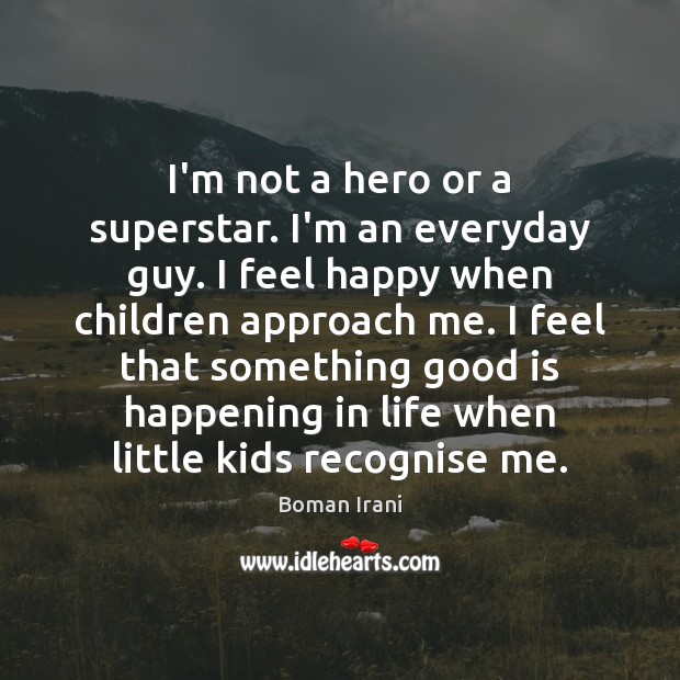 I’m not a hero or a superstar. I’m an everyday guy. I Boman Irani Picture Quote