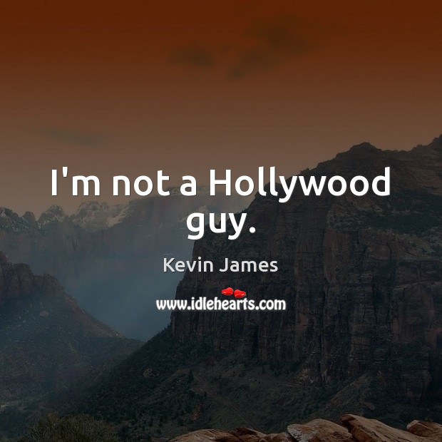 I’m not a Hollywood guy. Kevin James Picture Quote