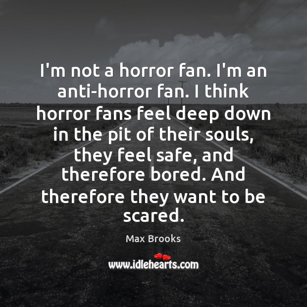 I’m not a horror fan. I’m an anti-horror fan. I think horror Max Brooks Picture Quote