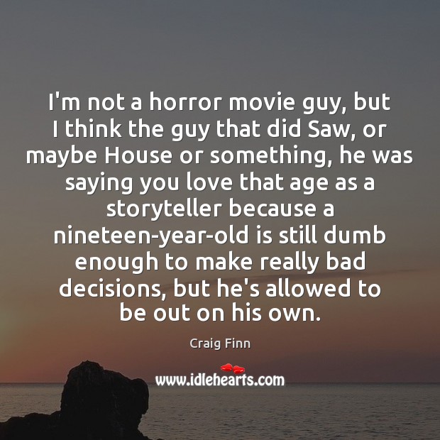 I’m not a horror movie guy, but I think the guy that Craig Finn Picture Quote