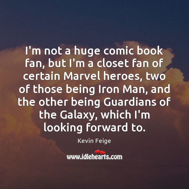 I’m not a huge comic book fan, but I’m a closet fan Kevin Feige Picture Quote