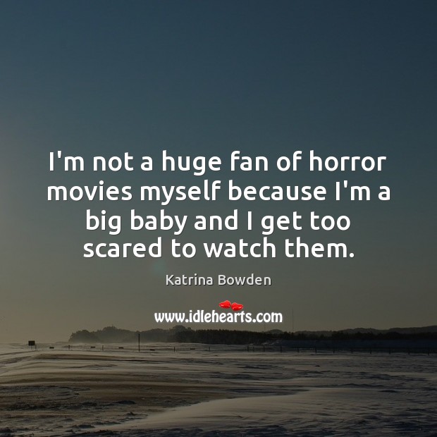 I’m not a huge fan of horror movies myself because I’m a Katrina Bowden Picture Quote