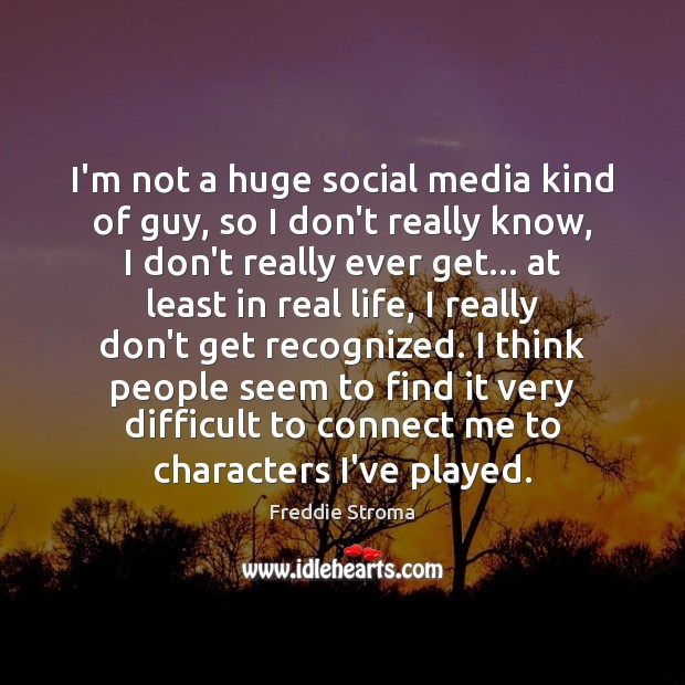 I’m not a huge social media kind of guy, so I don’t Freddie Stroma Picture Quote