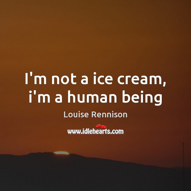 I’m not a ice cream, i’m a human being Image