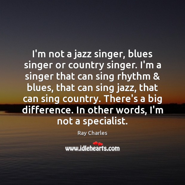 I’m not a jazz singer, blues singer or country singer. I’m a Ray Charles Picture Quote