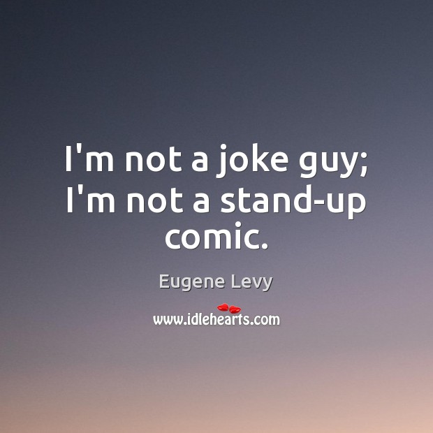 I’m not a joke guy; I’m not a stand-up comic. Eugene Levy Picture Quote