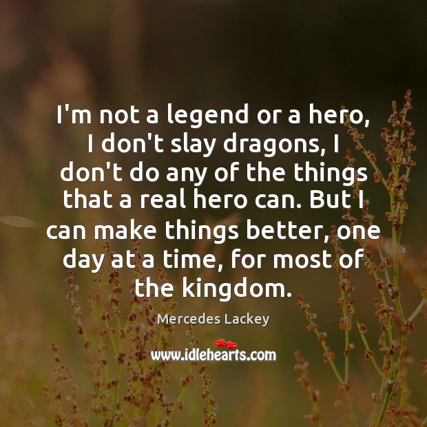 I’m not a legend or a hero, I don’t slay dragons, I Mercedes Lackey Picture Quote