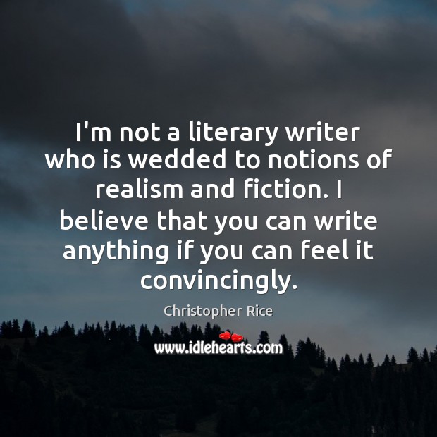 I’m not a literary writer who is wedded to notions of realism Christopher Rice Picture Quote