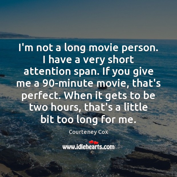 I’m not a long movie person. I have a very short attention Courteney Cox Picture Quote