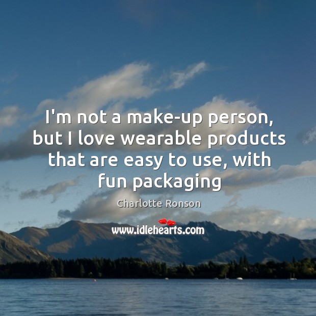 I’m not a make-up person, but I love wearable products that are Charlotte Ronson Picture Quote