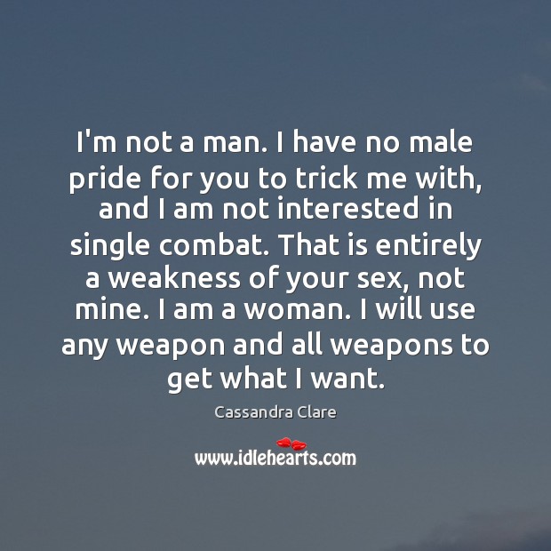 I’m not a man. I have no male pride for you to Cassandra Clare Picture Quote