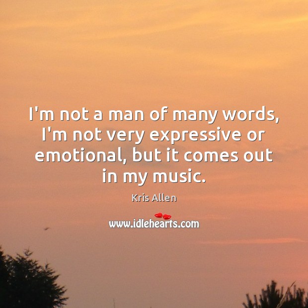 I’m not a man of many words, I’m not very expressive or Kris Allen Picture Quote