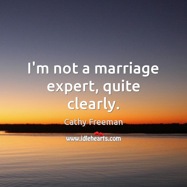 I’m not a marriage expert, quite clearly. Cathy Freeman Picture Quote