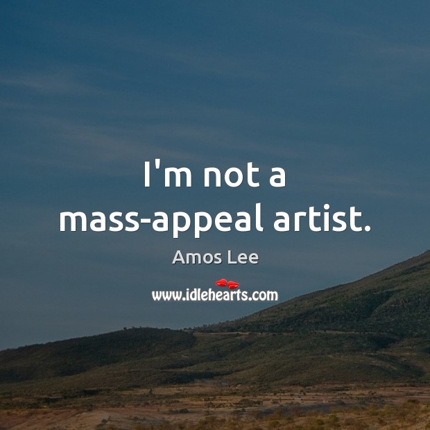 I’m not a mass-appeal artist. Amos Lee Picture Quote