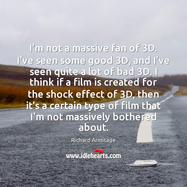 I’m not a massive fan of 3D. I’ve seen some good 3D, Richard Armitage Picture Quote