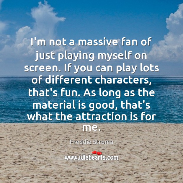 I’m not a massive fan of just playing myself on screen. If Freddie Stroma Picture Quote