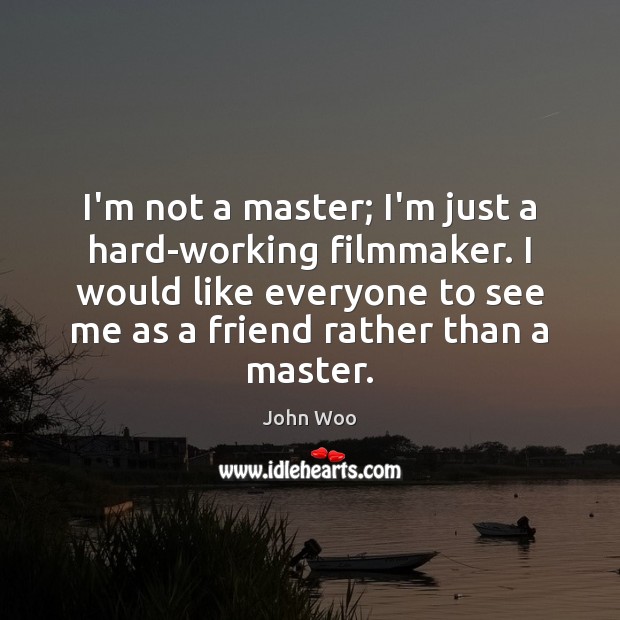 I’m not a master; I’m just a hard-working filmmaker. I would like John Woo Picture Quote