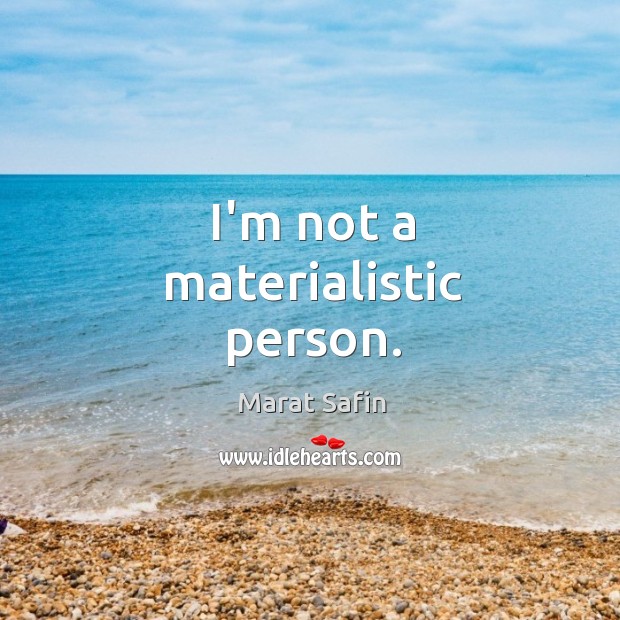 I’m not a materialistic person. Marat Safin Picture Quote