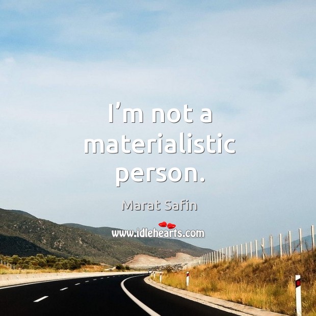 I’m not a materialistic person. Marat Safin Picture Quote