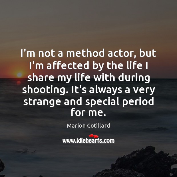 I’m not a method actor, but I’m affected by the life I Image